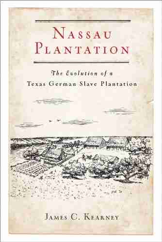 Nassau Plantation: The Evolution of a Texas German Slave Plantation