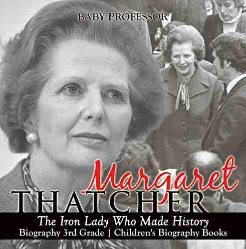 Margaret Thatcher : The Iron Lady Who Made History Biography 3rd Grade Children s Biography