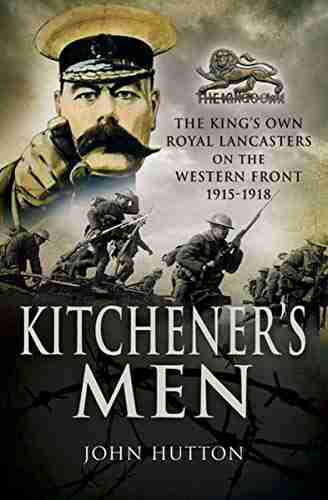 Kitchener S Men: The King S Own Royal Lancasters On The Western Front 1915 1918