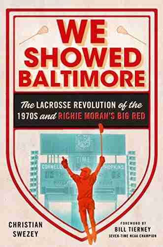 We Showed Baltimore: The Lacrosse Revolution Of The 1970s And Richie Moran S Big Red