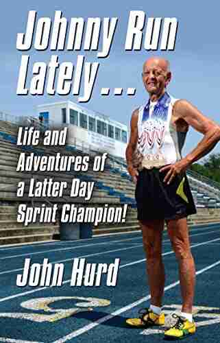 JOHNNY RUN LATELY: The Life And Adventures Of A Latter Day Sprint Champion