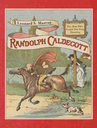 Randolph Caldecott: The Man Who Could Not Stop Drawing