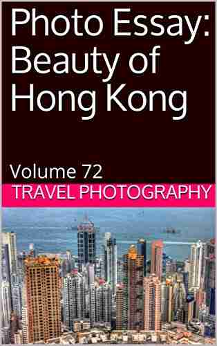 Photo Essay: Beauty Of Hong Kong: Volume 72 (Travel Photo Essays)