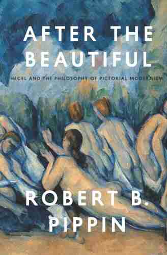 After The Beautiful: Hegel And The Philosophy Of Pictorial Modernism