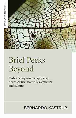 Brief Peeks Beyond: Critical Essays on Metaphysics Neuroscience Free Will Skepticism and Culture