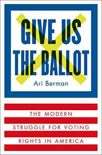 Give Us The Ballot: The Modern Struggle For Voting Rights In America