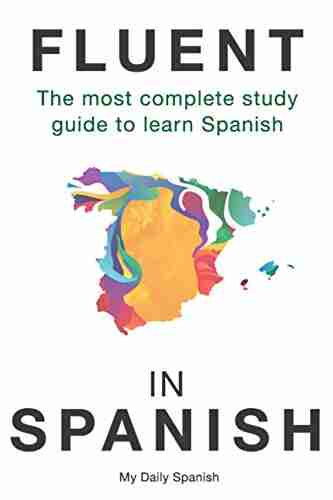 Fluent in Spanish: The most complete study guide to learn Spanish (Spanish Language Learning Guide for Beginners 1)