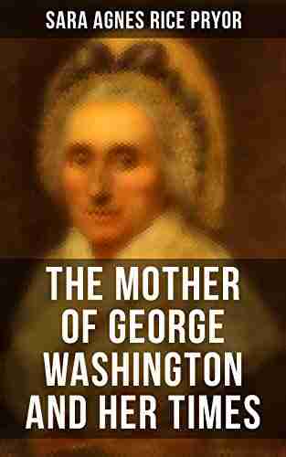 The Mother Of George Washington And Her Times: Illustrated Edition