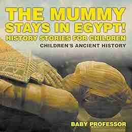 The Mummy Stays In Egypt History Stories For Children Children S Ancient History