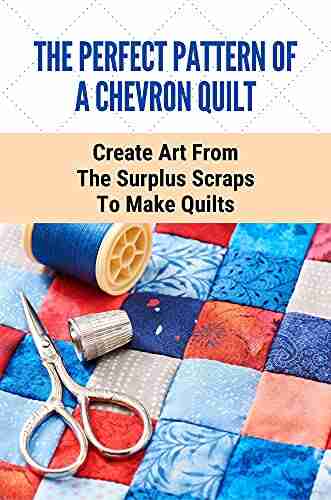 The Perfect Pattern Of A Chevron Quilt: Create Art From The Surplus Scraps To Make Quilts: Scrapstashtic Quilts