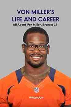 Von Miller S Life And Career: All About Von Miller Broncos LB: Von Miller Broncos LB