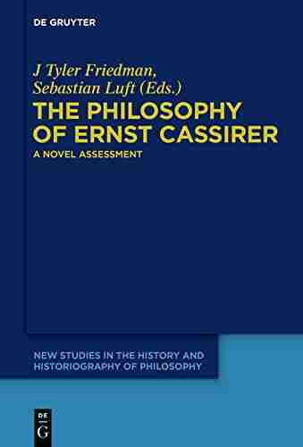 The Philosophy of Ernst Cassirer: A Novel Assessment (New Studies in the History and Historiography of Philosophy 2)