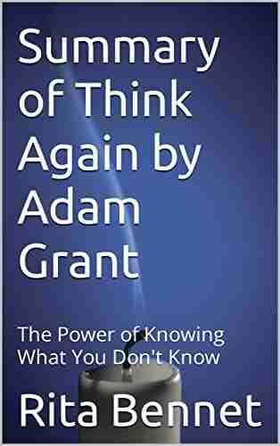 Summary Of Think Again By Adam Grant: The Power Of Knowing What You Don T Know