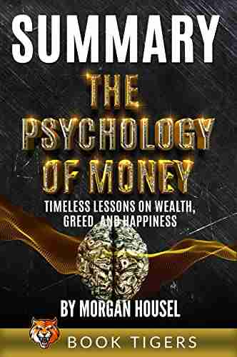 Summary Of The Psychology Of Money: Timeless Lessons On Wealth Greed And Happiness By Morgan Housel (Book Tigers Self Help And Success Summaries)