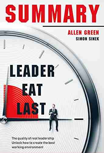 Summary Leaders Eat Last: The quality of real leadership Unlock how to create the best working environment