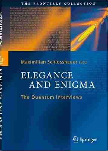 Elegance And Enigma: The Quantum Interviews (The Frontiers Collection)