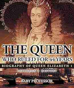 The Queen Who Ruled For 44 Years Biography Of Queen Elizabeth 1 Children S Biography