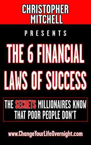 The 6 Financial Laws Of Success: The Secrets Millionaires Know That Poor People Don T