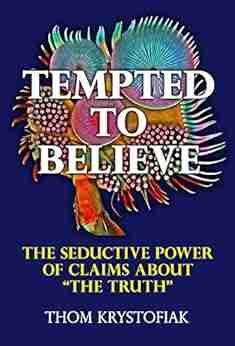 Tempted To Believe: The Seductive Power Of Claims About The Truth