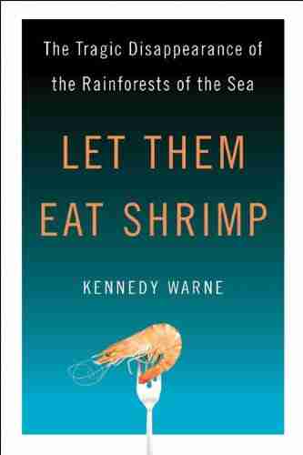 Let Them Eat Shrimp: The Tragic Disappearance Of The Rainforests Of The Sea