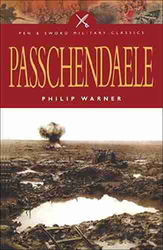 Passchendaele: The Story Behind The Tragic Victory Of 1917 (Pen Sword Military Classics)