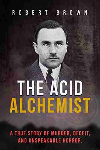 The Acid Alchemist: A True Story of Murder Deceit and Unspeakable Horror