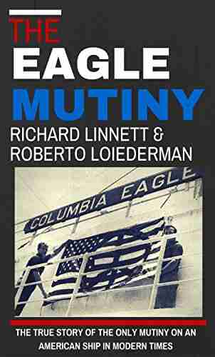 The Eagle Mutiny: The True Story Of The Only Mutiny On An American Ship In Modern Times