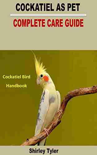 COCKATIEL AS PET COMPLETE CARE GUIDE: Cockatiel Bird Handbook