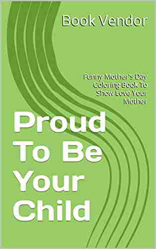 Proud To Be Your Child: Funny Mother S Day Coloring To Show Love Your Mother