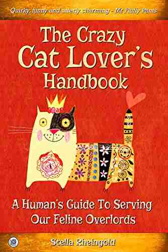 The Crazy Cat Lover s Handbook: A human s guide to serving our feline overlords