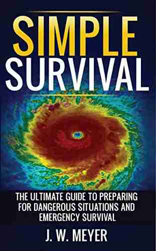 Simple Survival: The Ultimate Guide to Preparing for Dangerous Situations and Emergency Survival