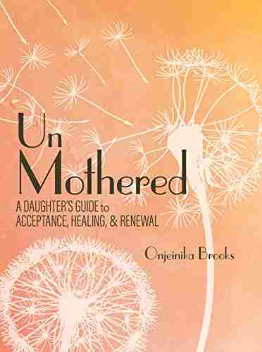 Unmothered: A Daughter S Guide To Acceptance Healing And Renewal