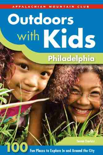 Outdoors with Kids Philadelphia: 100 Fun Places to Explore In and Around the City (AMC s Outdoors with Kids)