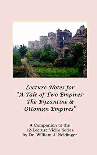 Lecture Notes For A Tale Of Two Empires: The Byzantine Ottoman Empires : A Companion To The 12 Lecture Video By Dr William J Neidinger