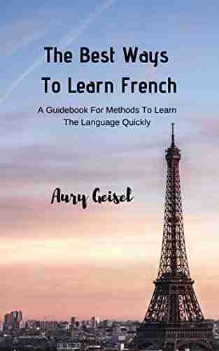 The Best Ways To Learn French: A Guidebook For Methods To Learn The Language Quickly