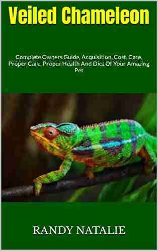 Veiled Chameleon : Complete Owners Guide Acquisition Cost Care Proper Care Proper Health And Diet Of Your Amazing Pet