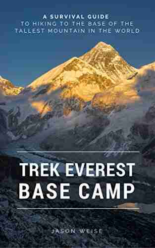 Trek Everest Base Camp: A Survival Guide To Hiking To The Base Of The Tallest Mountain In The World