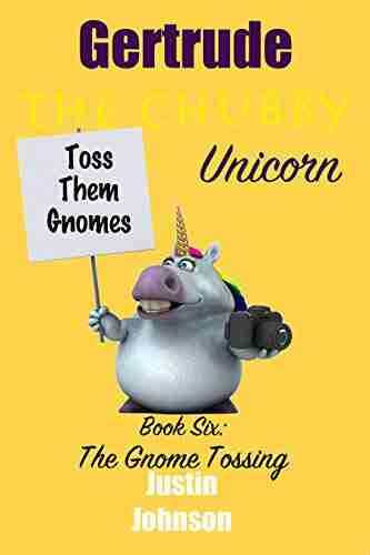 For Kids: Gertrude The Chubby Unicorn The Gnome Tossing: A Fun Filled Fantasy Adventure Chapter With Mystery Humor And Unicorns For Kids Ages 6 8 9 12