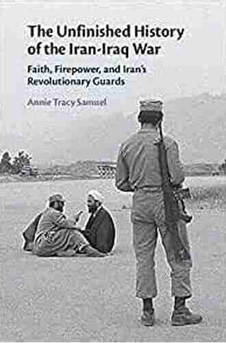 The Unfinished History Of The Iran Iraq War: Faith Firepower And Iran S Revolutionary Guards