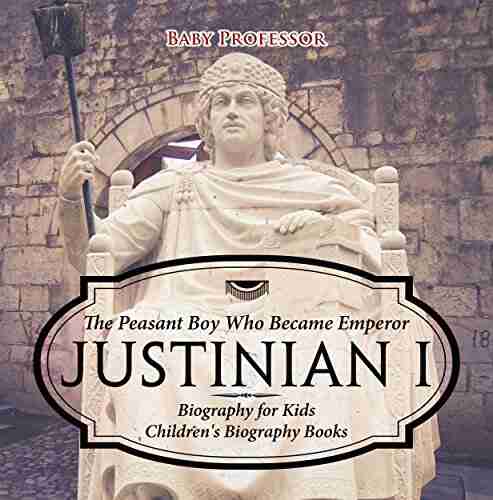 Justinian I: The Peasant Boy Who Became Emperor Biography For Kids Children S Biography