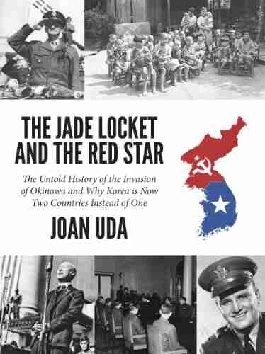 THE JADE LOCKET AND THE RED STAR: AN UNTOLD HISTORY OF THE INVASION OF OKINAWA AND WHY KOREA IS NOW TWO COUNTRIES INSTEAD OF ONE