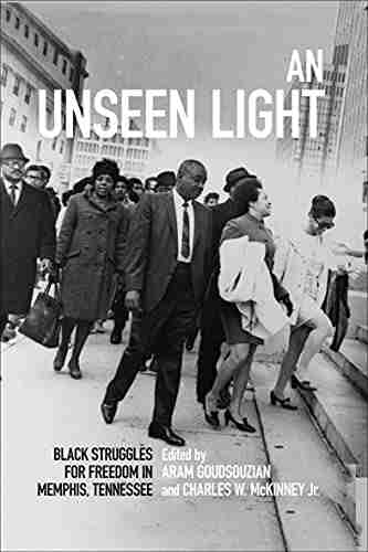 An Unseen Light: Black Struggles for Freedom in Memphis Tennessee (Civil Rights and the Struggle for Black Equality in the Twentieth Century)