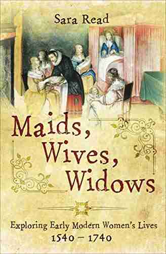 Maids Wives Widows: Exploring Early Modern Women S Lives 1540 1740