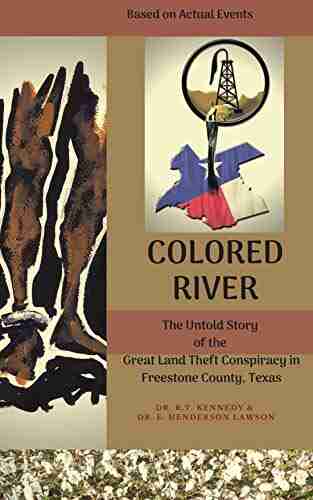 Colored River : The Untold Story Of The Great Land Theft Conspiracy In Freestone County Texas