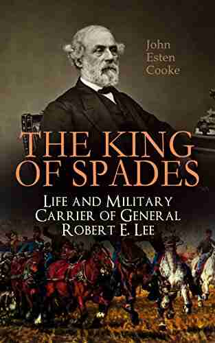 The King of Spades Life and Military Carrier of General Robert E Lee: Lee s Early Life Military Carrier (Battles of the Chickahominy Manassas Chancellorsville Days the Funeral Tributes to General Lee