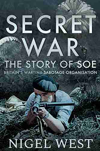 Secret War: The Story Of SOE Britain S Wartime Sabotage Organisation