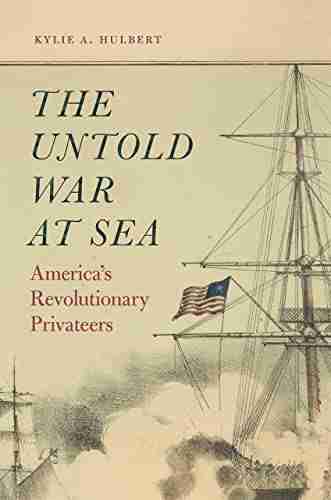 The Untold War at Sea: America s Revolutionary Privateers