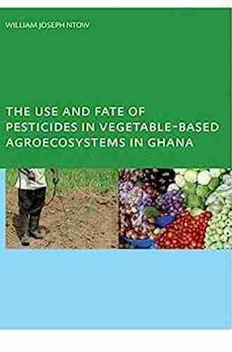 The Use And Fate Of Pesticides In Vegetable Based Agro Ecosystems In Ghana