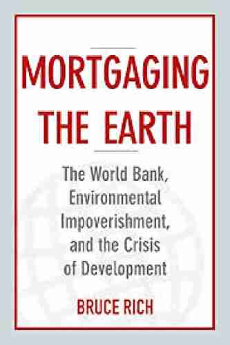 Mortgaging The Earth: The World Bank Environmental Impoverishment and the Crisis of Development