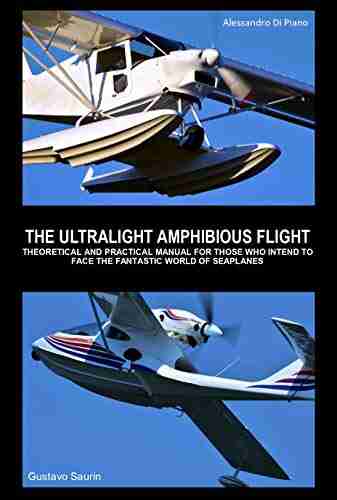 THE ULTRALIGHT AMPHIBIOUS FLIGHT: THEORETICAL AND PRACTICAL MANUAL FOR THOSE WHO INTEND TO FACE THE FANTASTIC WORLD OF SEAPLANES